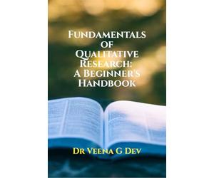 FUNDAMENTALS OF QUALITATIVE RESEARCH: A BEGINNER’S HANDBOOK