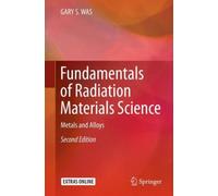 Fundamentals of Radiation Materials Science : Metals and Alloys