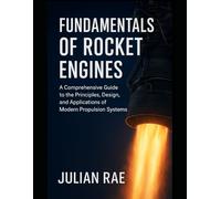 Fundamentals of Rocket Engines: A Comprehensive Guide to the Principles, Design, and Applications of Modern Propulsion Systems (The Modern Aerospace Science Series)