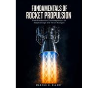 FUNDAMENTALS OF ROCKET PROPULSION: From Combustion Thermodynamics to Nozzle Design and Thrust Analysis