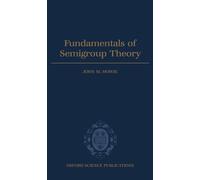 Fundamentals of Semigroup Theory: 12 (London Mathematical Society Monographs)