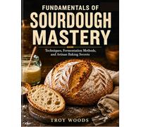 FUNDAMENTALS OF SOURDOUGH MASTERY