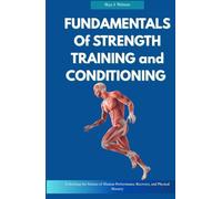 Fundamentals of Strength Training and Conditioning: Unlocking the Science of Human Performance, Recovery, and Physical Mastery