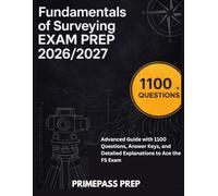 FUNDAMENTALS OF SURVEYING EXAM PREP: Advanced Guide with 1100+ Questions, Answer Keys, and Detailed Explanations to Ace the FS Exam