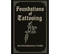 Fundamentals of Tattooing: An Introductory Guide (How to Tattoo Like a Pro)