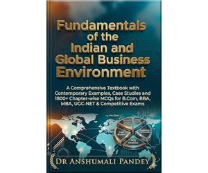 Fundamentals of the Indian and Global Business Environment: A Comprehensive Textbook with Contemporary Examples, Case Studies and 1800+ Chapter-wise ... B.Com, BBA, MBA, UGC-NET & Competitive Exams