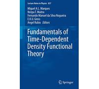 Fundamentals of Time-Dependent Density Functional Theory: 837 (Lecture Notes in Physics, 837)