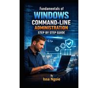 Fundamentals of Windows Command-Line Administration: STEP BY STEP GUIDE