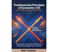 Fundamentals Principles of Economics 101: Core Concepts Every Student Should Know to Understanding Markets, Money & Behavior: Ace Your A-Level Economics