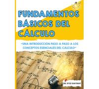 Fundamentos Básicos del Cálculo: “Una introducción paso a paso a los conceptos esenciales del cálculo”