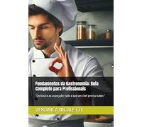 Fundamentos da Gastronomia: Guia Completo para Profissionais: “Do básico ao avançado: tudo o que um chef precisa saber.”