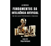 FUNDAMENTOS DA INTELIGÊNCIA ARTIFICIAL: Um Guia para Profissionais e Empresas: 47 (Quick Learn Series)