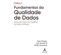 Fundamentos da Qualidade de Dados: Guia prático para criar pipelines de dados confiáveis (O'Reilly)