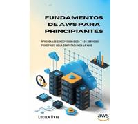Fundamentos de AWS para principiantes: Aprenda los conceptos básicos y los servicios principales de la computación en la nube