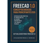 Fundamentos de FreeCAD 1.0 para principiantes 2026: Introducción práctica al modelado 3D, diseño paramétrico y dibujo técnico. (La serie completa de aprendizaje de CAD)