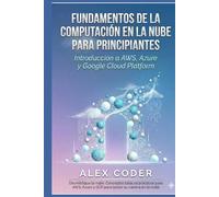 Fundamentos de la computación en la nube para principiantes: Introducción a AWS, Azure y Google Cloud Platform