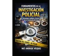 Fundamentos de la Investigación Policial: Metodología, Legalidad y Técnicas para la Construcción del Caso