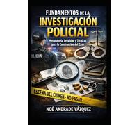 Fundamentos de la Investigación Policial: Metodología, Legalidad y Técnicas para la Construcción del Caso