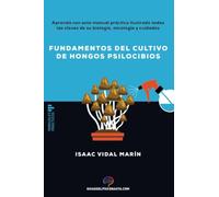 Fundamentos del cultivo de hongos psilocibios: Aprenda con este manual práctico ilustrado todas las claves de su biología, micología y cuidados (Guías del Psiconauta)