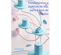 Fundamentos e Práticas de SQL para Banco de Dados: Do Básico ao Big Data, Data Lakes e Inteligência Artificial