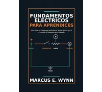 Fundamentos Electricos para Aprendices: Una Guia en Lenguaje Sencillo de Teoria de CC y CA, Circuitos y Sistemas de Cableado