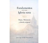 FUNDAMENTOS PARA UNA IGLESIA SANA: Tomo 1 Mujer, Ministerio y Liderazgo en la Iglesia