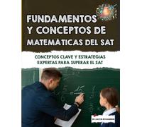 Fundamentos y conceptos de matemáticas del SAT: Conceptos clave y estrategias expertas para superar el SAT