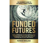 Funded Futures: The Beginner's Guide to Becoming a Funded Trader