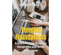Funding Foundations: A Grant Writing Guide for Nonprofits and Small Businesses
