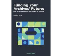 Funding Your Archives’ Future: How to Secure Support and Budget for Success