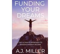 Funding Your Dreams: The Ultimate Approach to Massive Passive Income