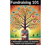 Fundraising 101: A Beginner's Guide to Raising Funds for Nonprofits: 2