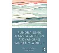 Fundraising Management in a Changing Museum World (Routledge Guides to Practice in Museums, Galleries and Heritage)