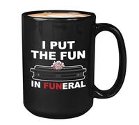 Funeral Coffee Mug 11oz Black - I Put The Fun In Funeral - Director Human Services Professional Ceremony Cremation Observances Remembering