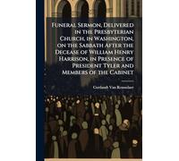 Funeral Sermon, Delivered in the Presbyterian Church, in Washington, on the Sabbath After the Decease of William Henry Harrison, in Presence of President Tyler and Members of the Cabinet
