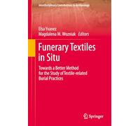 Funerary Textiles in Situ: Towards a Better Method for the Study of Textile-related Burial Practices (Interdisciplinary Contributions to Archaeology)
