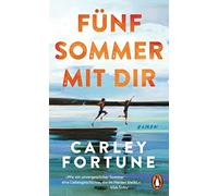 Fünf Sommer mit dir: Roman. Every Summer After. Der internationale Bestseller - eine Liebesgeschichte wie ein unvergesslicher Sommer