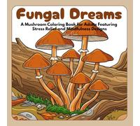 Fungal Dreams: A Mushroom Coloring Book for Adults Featuring Stress Relief and Mindfulness Designs (Fungal Dreams: Mushroom Coloring Series)