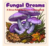 Fungal Dreams: A Stress-Relief Mushroom Coloring Book (Fungal Dreams: Mushroom Coloring Series)