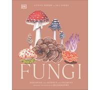 Fungi: Discover the Science and Secrets Behind the World of Mushrooms by Lynne B