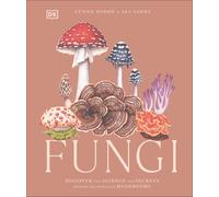 Fungi: Discover the Science and Secrets Behind the World of Mushrooms by Lynne B