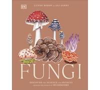 Fungi : Discover the Science and Secrets Behind the World of Mushrooms