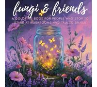 fungi & friends: a coloring book for people who stop to stare at mushrooms and talk to snails