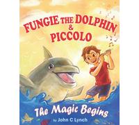 Fungie The Dolphin & Piccolo - The Magic Begins: A great book about love, friendships, jealousy and courage. Dealing with self esteem, bullying and ... to be the light he/she can be in the world