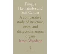 Fungus Hæmatodes and Soft Cancer: A comparative study of structure, cases, and dissections across organs