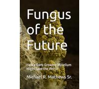 Fungus of the Future: How a Dark-Growing Mycelium Might Save the World
