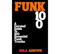FUNK 100: A Curated Guide To 100 Essential Funk Tracks (Rhythm 100 Listening Guides)