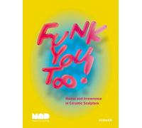 Funk You Too! Humor and Irreverence in Ceramic Sculpture