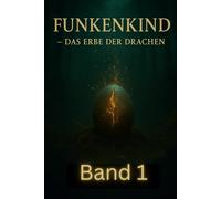 Funkenkind: Das Erbe der Drachen