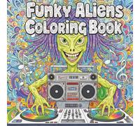 Funky Aliens Coloring Book: Alien Coloring Book for Adults and Teens, Discover Funky, Crazy and Trippy Alien Drawings - 50 Hand-Drawn Alien drawings for Beginners and Advanced